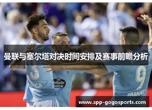 曼联与塞尔塔对决时间安排及赛事前瞻分析